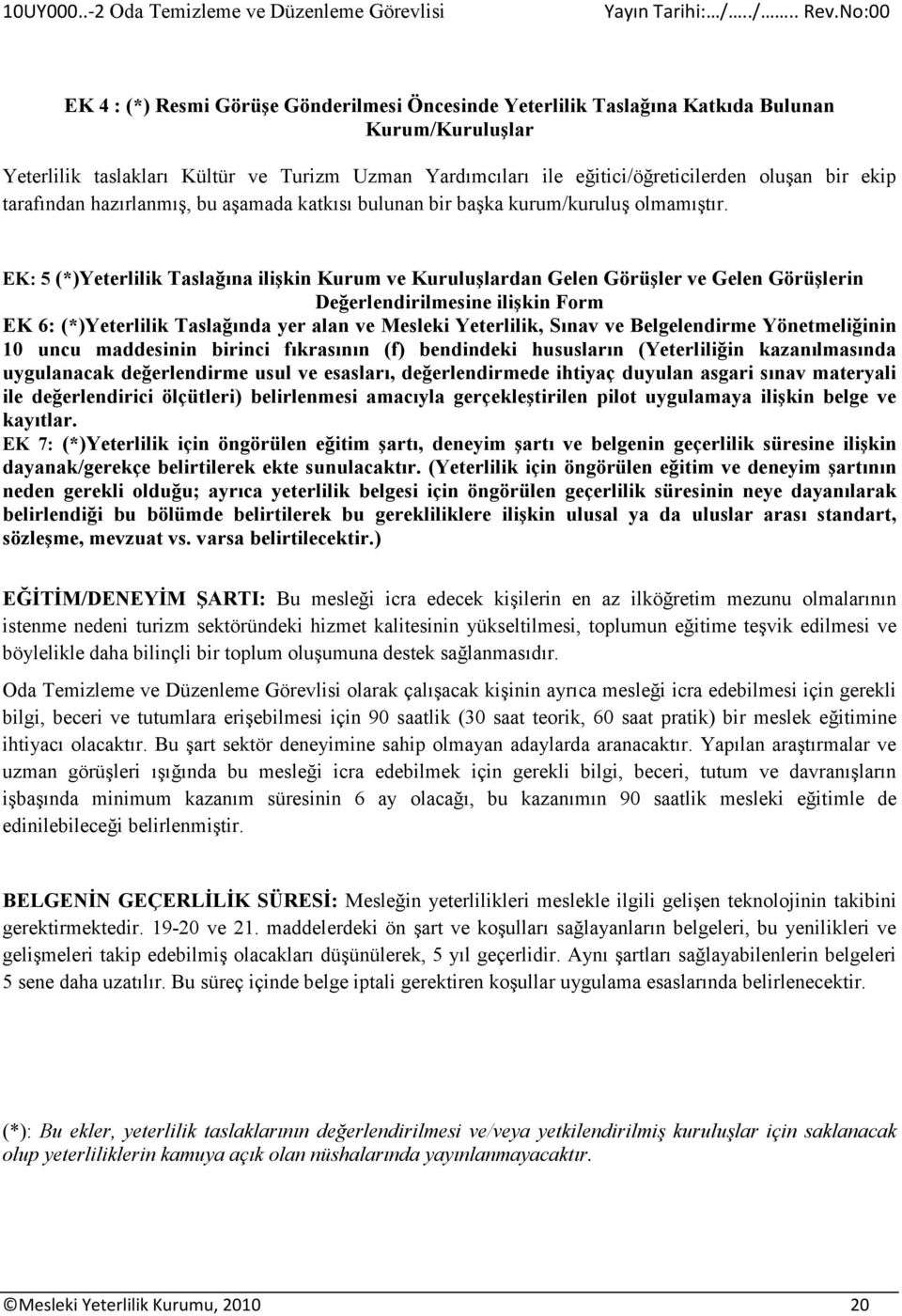 EK: 5 (*)Yeterlilik Taslağına ilişkin Kurum ve Kuruluşlardan Gelen Görüşler ve Gelen Görüşlerin Değerlendirilmesine ilişkin Form EK 6: (*)Yeterlilik Taslağında yer alan ve Mesleki Yeterlilik, Sınav