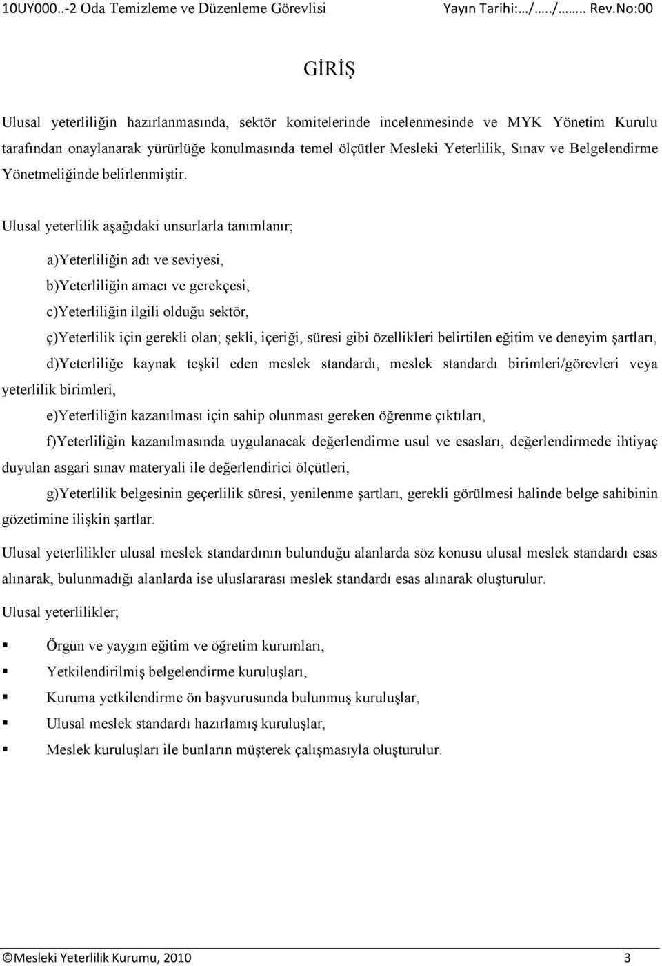 Ulusal yeterlilik aşağıdaki unsurlarla tanımlanır; a)yeterliliğin adı ve seviyesi, b)yeterliliğin amacı ve gerekçesi, c)yeterliliğin ilgili olduğu sektör, ç)yeterlilik için gerekli olan; şekli,