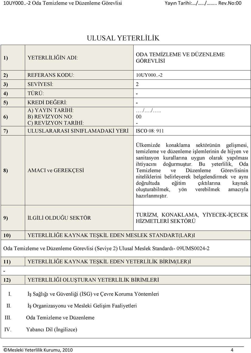 /.. 00-7) ULUSLARARASI SINIFLAMADAKİ YERİ ISCO 08: 911 8) AMACI ve GEREKÇESİ Ülkemizde konaklama sektörünün gelişmesi, temizleme ve düzenleme işlemlerinin de hijyen ve sanitasyon kurallarına uygun