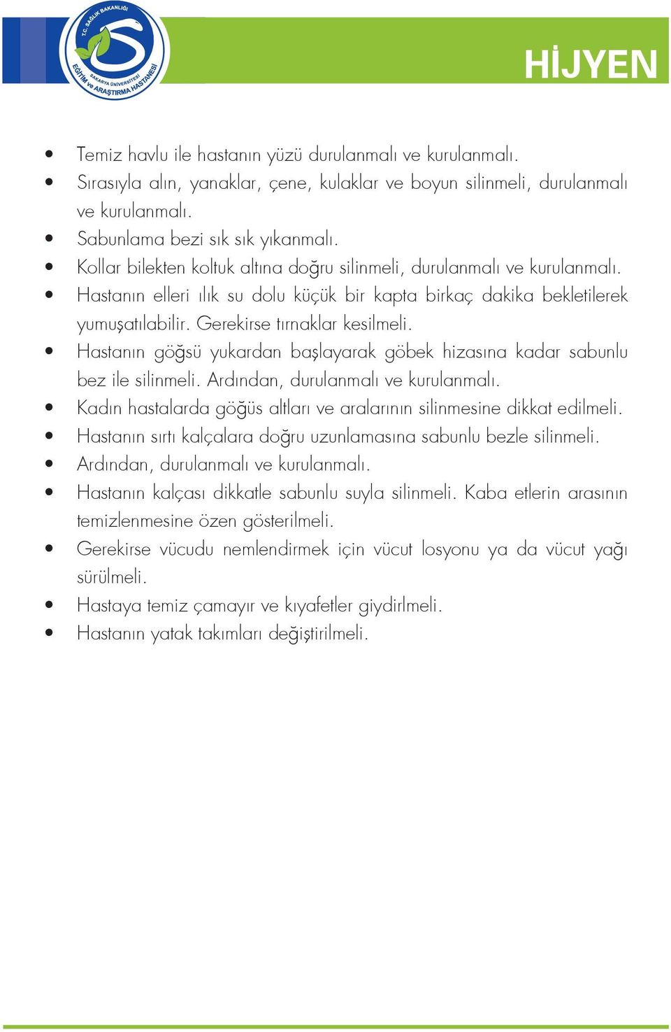 Hastanın göğsü yukardan başlayarak göbek hizasına kadar sabunlu bez ile silinmeli. Ardından, durulanmalı ve kurulanmalı. Kadın hastalarda göğüs altları ve aralarının silinmesine dikkat edilmeli.