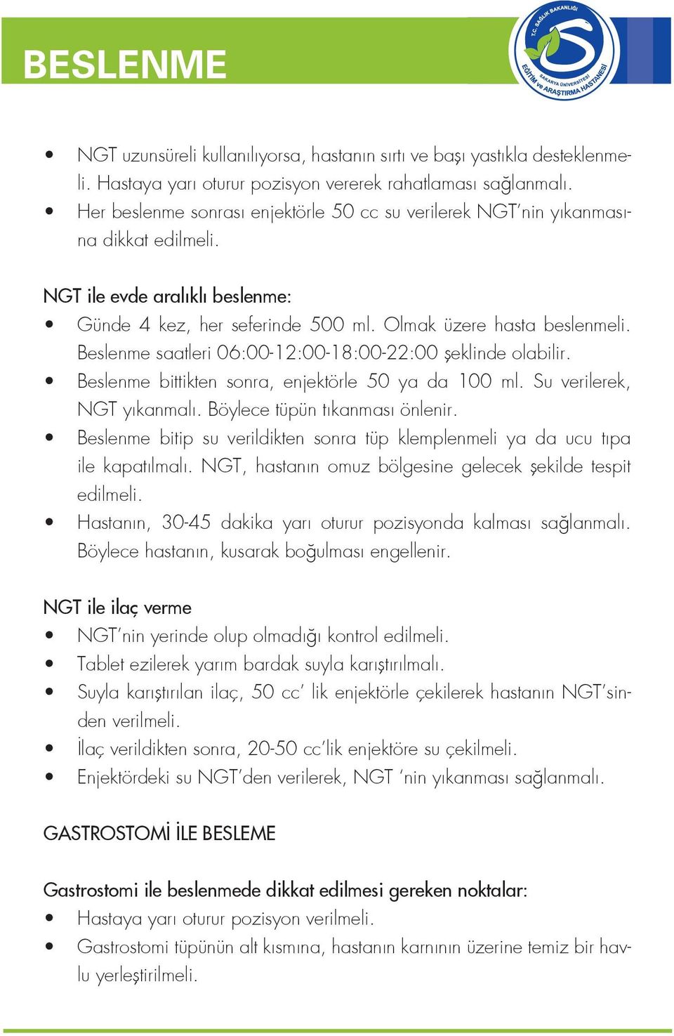 Beslenme saatleri 06:00-12:00-18:00-22:00 şeklinde olabilir. Beslenme bittikten sonra, enjektörle 50 ya da 100 ml. Su verilerek, NGT yıkanmalı. Böylece tüpün tıkanması önlenir.