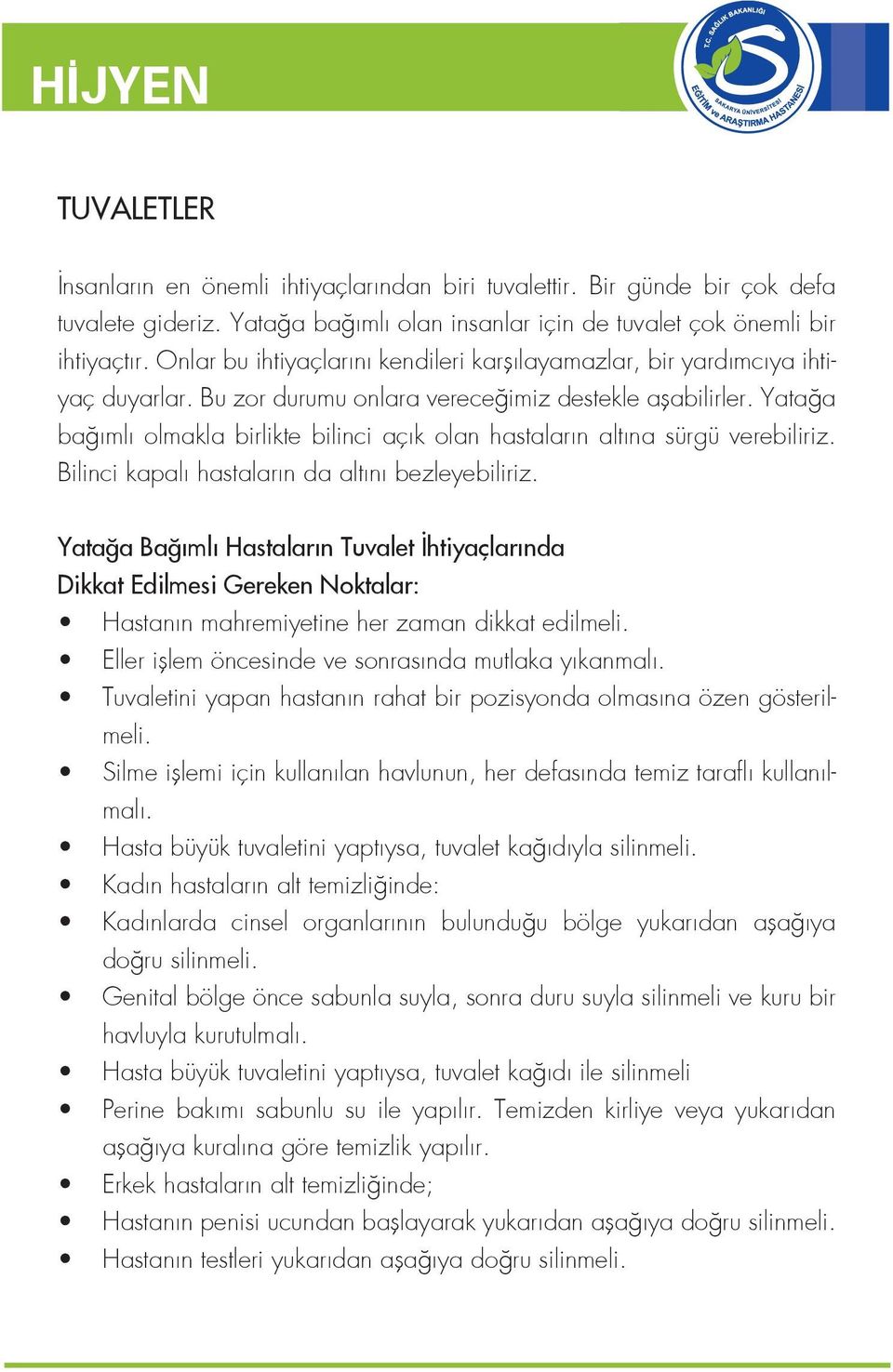 Yatağa bağımlı olmakla birlikte bilinci açık olan hastaların altına sürgü verebiliriz. Bilinci kapalı hastaların da altını bezleyebiliriz.