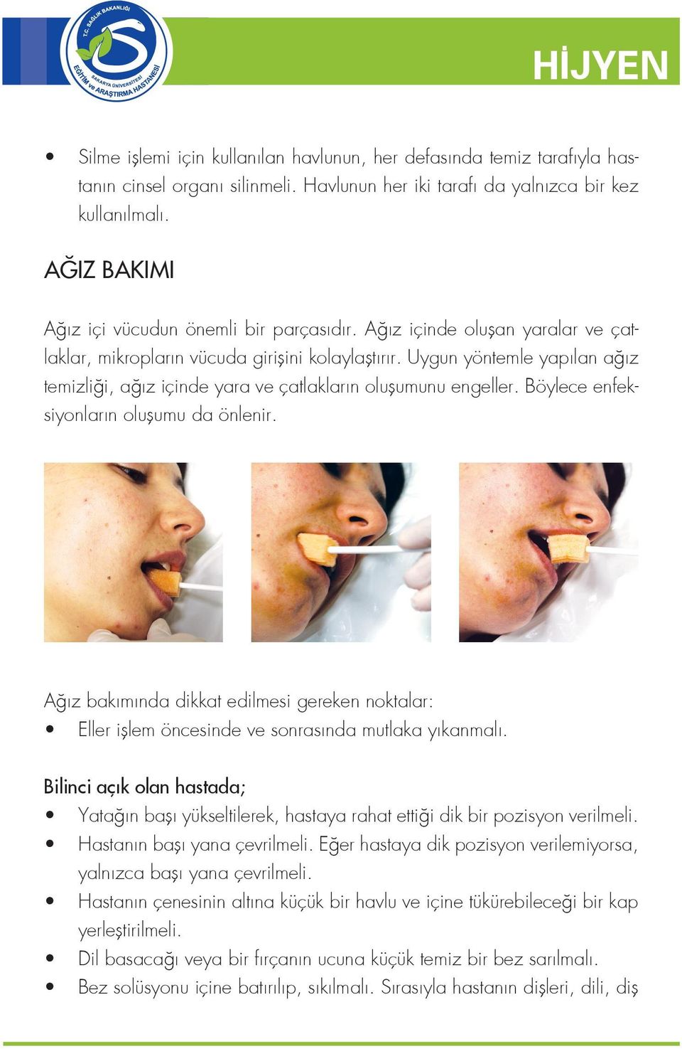 Uygun yöntemle yapılan ağız temizliği, ağız içinde yara ve çatlakların oluşumunu engeller. Böylece enfeksiyonların oluşumu da önlenir.