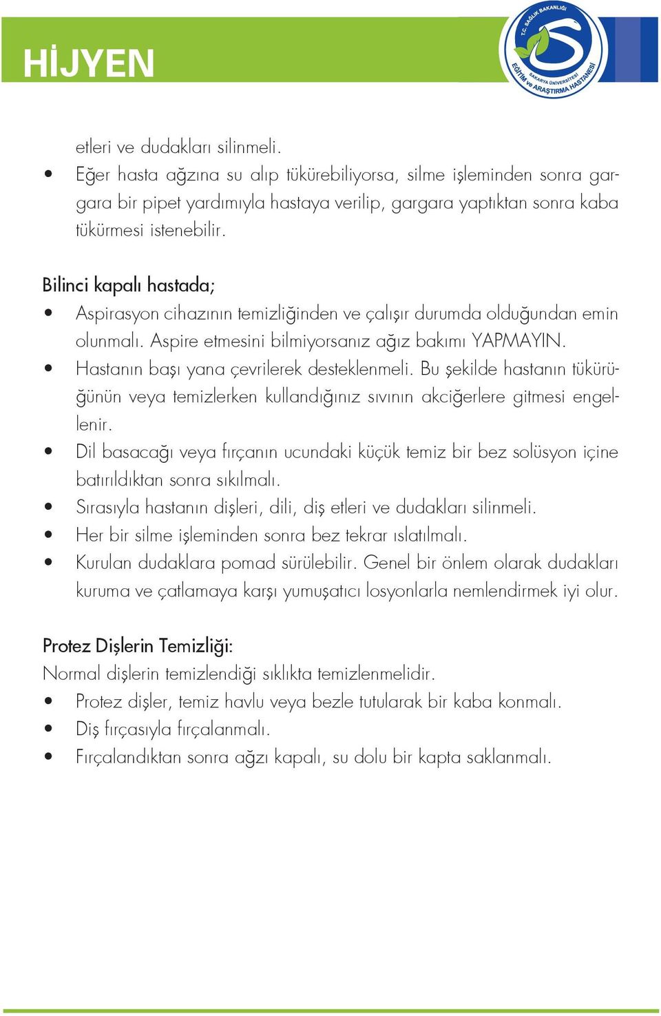 Bilinci kapalı hastada; Aspirasyon cihazının temizliğinden ve çalışır durumda olduğundan emin olunmalı. Aspire etmesini bilmiyorsanız ağız bakımı YAPMAYIN. Hastanın başı yana çevrilerek desteklenmeli.