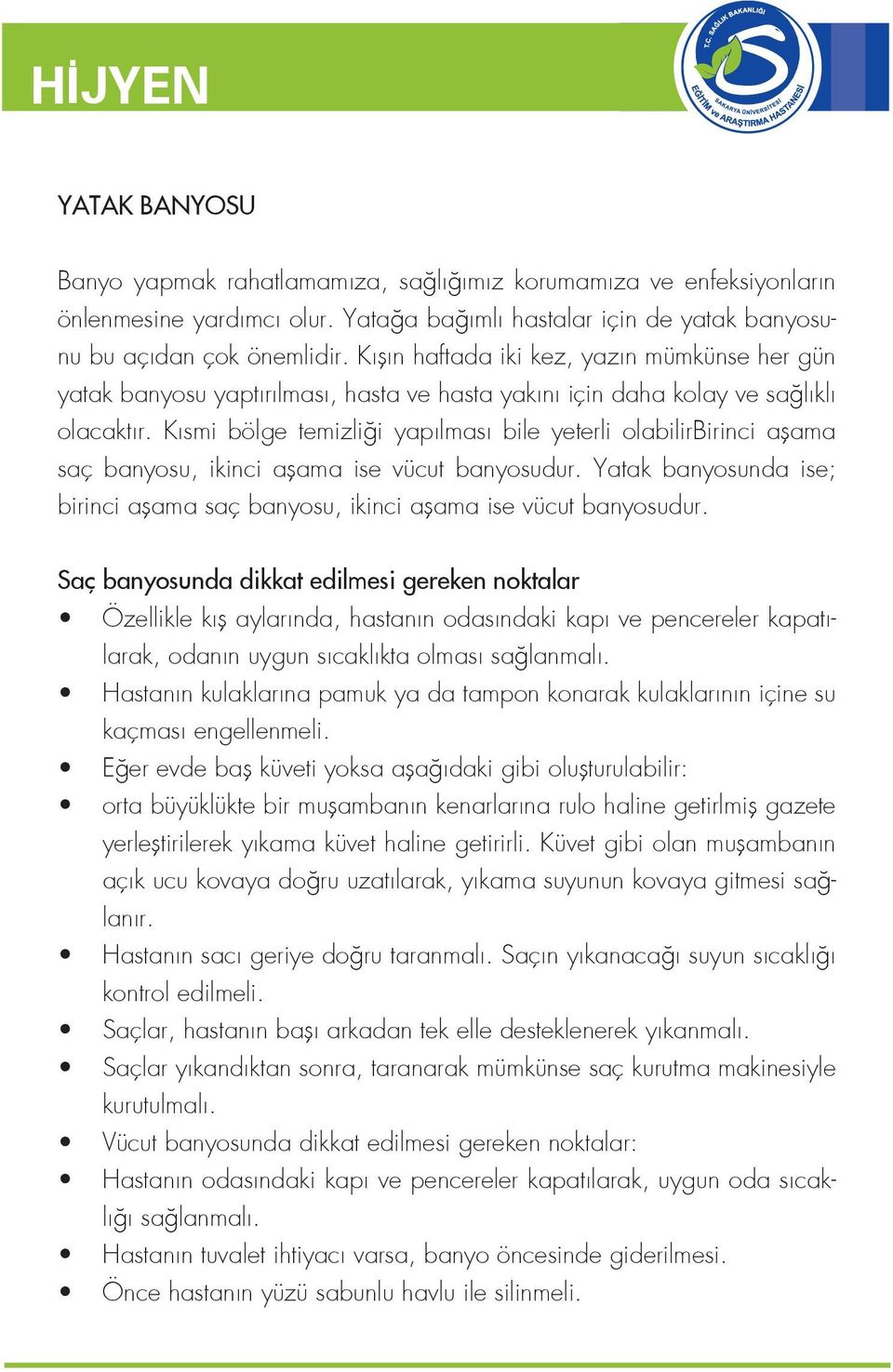 Kısmi bölge temizliği yapılması bile yeterli olabilirbirinci aşama saç banyosu, ikinci aşama ise vücut banyosudur. Yatak banyosunda ise; birinci aşama saç banyosu, ikinci aşama ise vücut banyosudur.