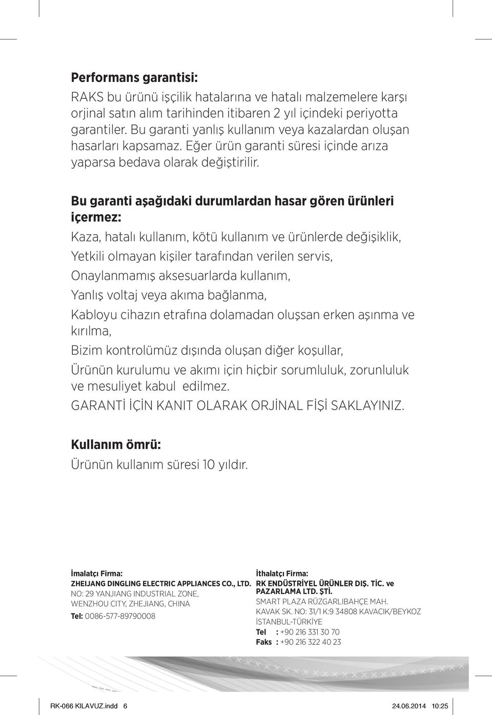 Bu garanti aşağıdaki durumlardan hasar gören ürünleri içermez: Kaza, hatalı kullanım, kötü kullanım ve ürünlerde değişiklik, Yetkili olmayan kişiler tarafından verilen servis, Onaylanmamış