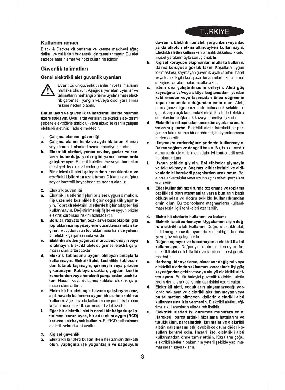 Aşağıda yer alan uyarılar ve talimatların herhangi birisine uyulmaması elektrik çarpması, yangın ve/veya ciddi yaralanma riskine neden olabilir.