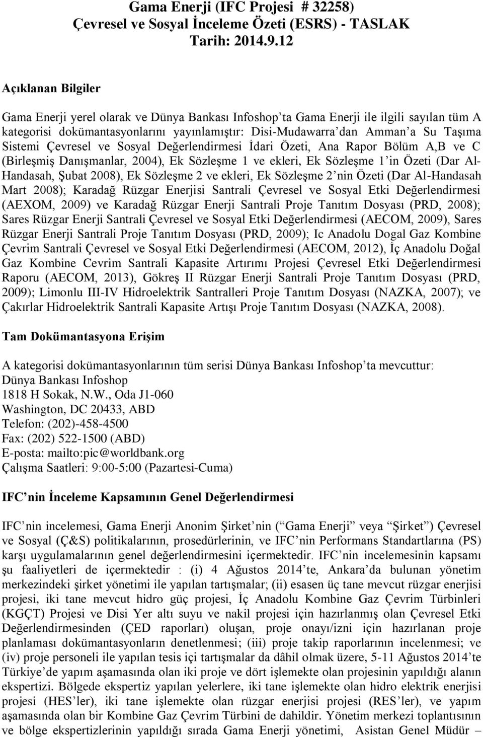 Sistemi Çevresel ve Sosyal Değerlendirmesi İdari Özeti, Ana Rapor Bölüm A,B ve C (Birleşmiş Danışmanlar, 2004), Ek Sözleşme 1 ve ekleri, Ek Sözleşme 1 in Özeti (Dar Al- Handasah, Şubat 2008), Ek