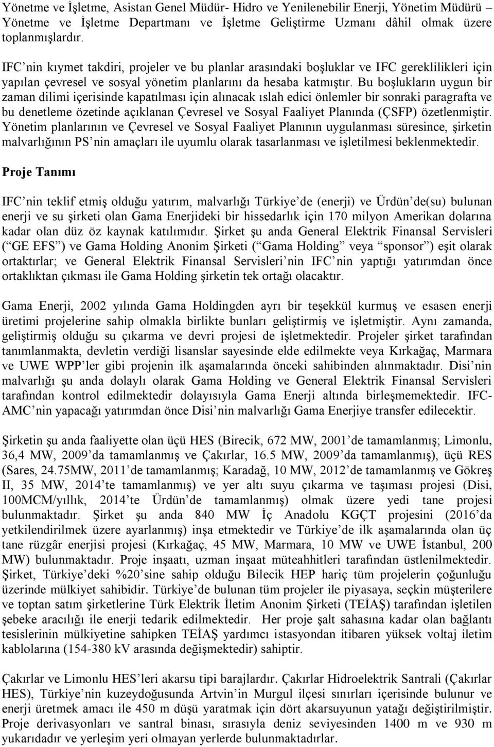 Bu boşlukların uygun bir zaman dilimi içerisinde kapatılması için alınacak ıslah edici önlemler bir sonraki paragrafta ve bu denetleme özetinde açıklanan Çevresel ve Sosyal Faaliyet Planında (ÇSFP)