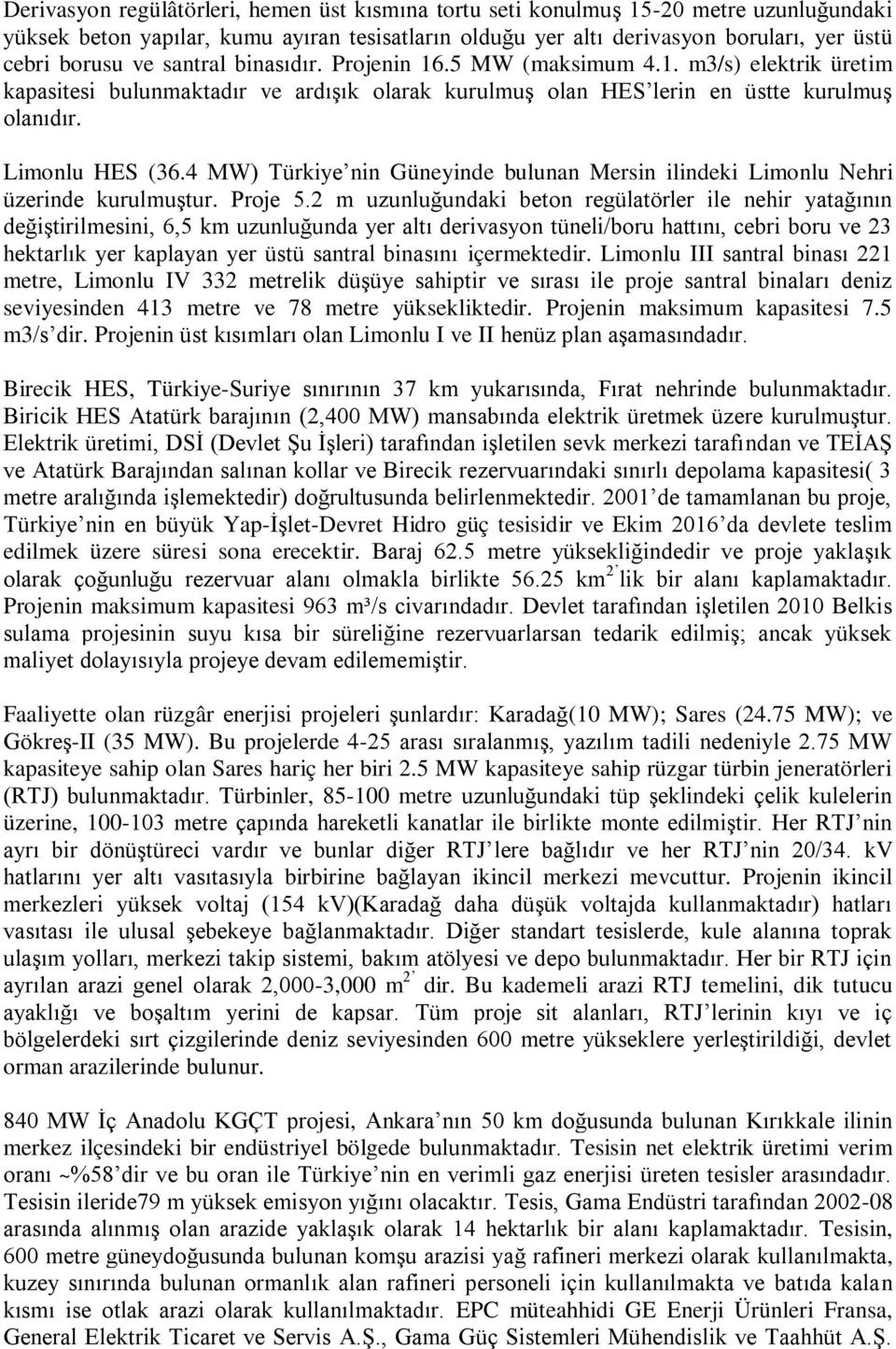 4 MW) Türkiye nin Güneyinde bulunan Mersin ilindeki Limonlu Nehri üzerinde kurulmuştur. Proje 5.