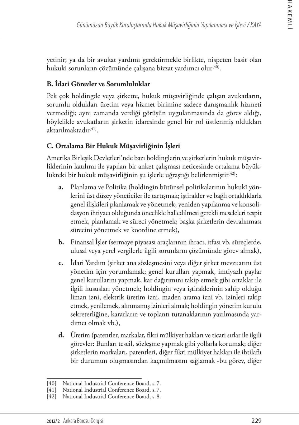 İdari Görevler ve Sorumluluklar Pek çok holdingde veya şirkette, hukuk müşavirliğinde çalışan avukatların, sorumlu oldukları üretim veya hizmet birimine sadece danışmanlık hizmeti vermediği; aynı