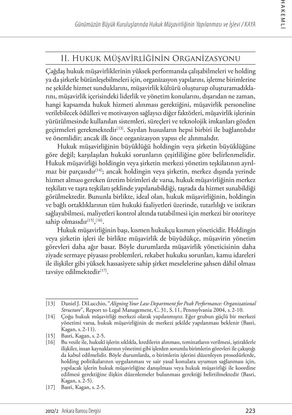 ne şekilde hizmet sunduklarını, müşavirlik kültürü oluşturup oluşturamadıklarını, müşavirlik içerisindeki liderlik ve yönetim konularını, dışarıdan ne zaman, hangi kapsamda hukuk hizmeti alınması