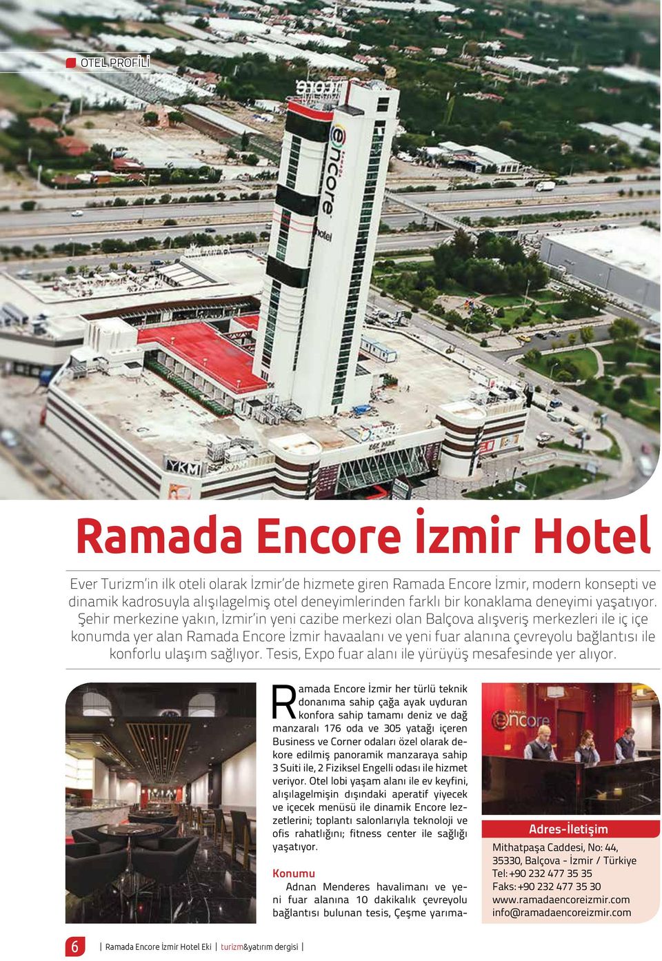 Şehir merkezine yakın, İzmir in yeni cazibe merkezi olan Balçova alışveriş merkezleri ile iç içe konumda yer alan Ramada Encore İzmir havaalanı ve yeni fuar alanına çevreyolu bağlantısı ile konforlu