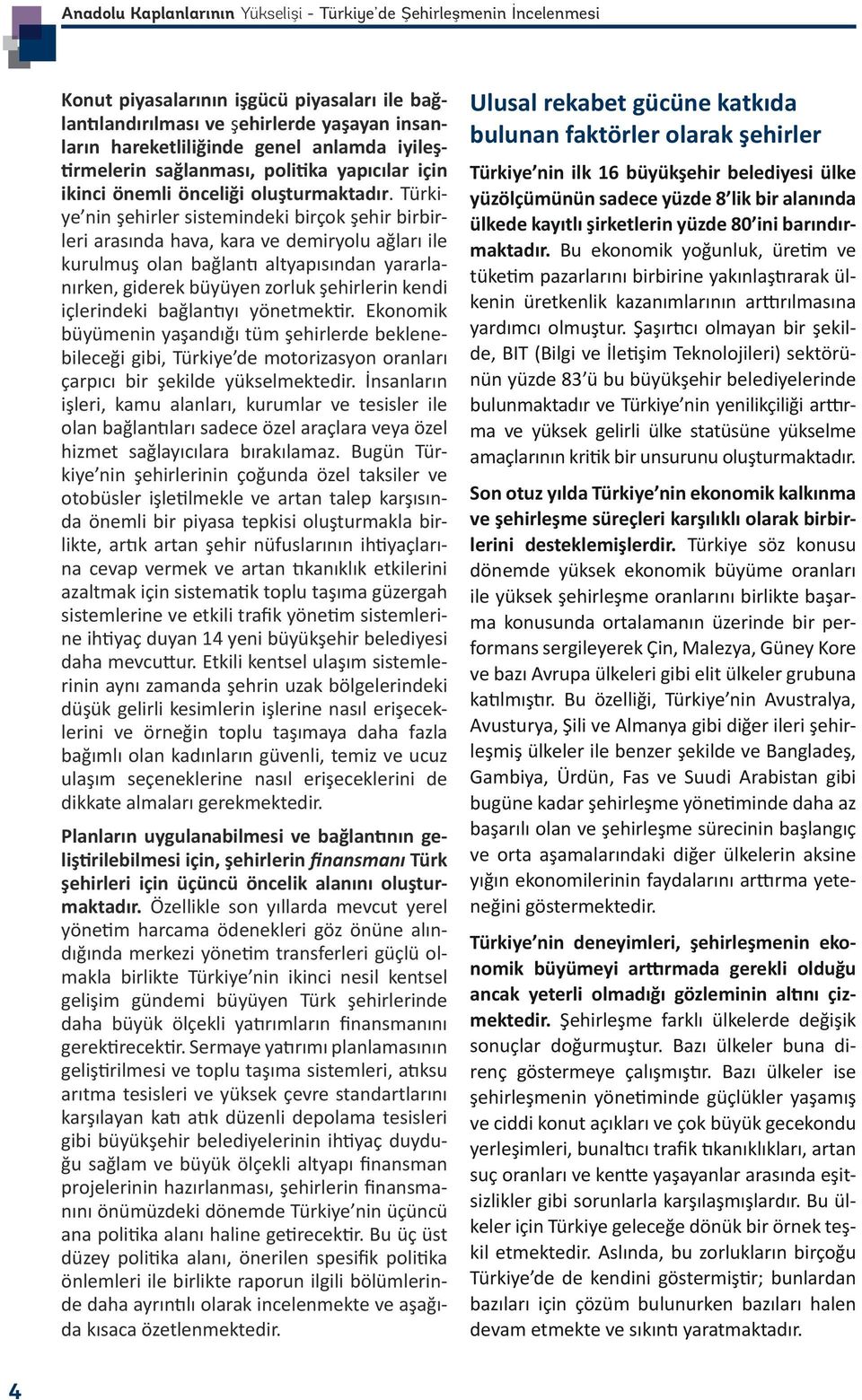 Türkiye nin şehirler sistemindeki birçok şehir birbirleri arasında hava, kara ve demiryolu ağları ile kurulmuş olan bağlantı altyapısından yararlanırken, giderek büyüyen zorluk şehirlerin kendi