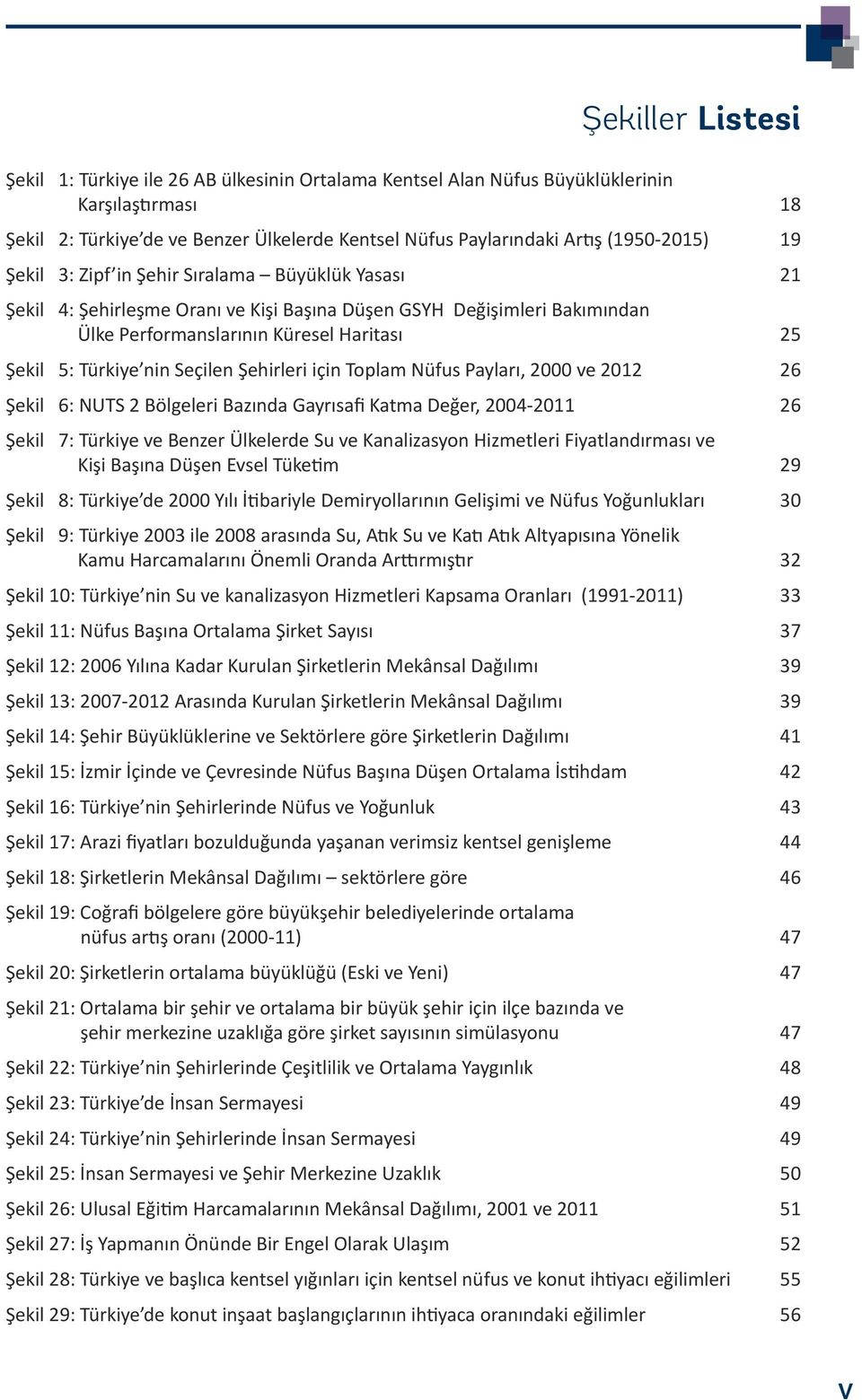 Türkiye nin Seçilen Şehirleri için Toplam Nüfus Payları, 2000 ve 2012 26 Şekil 6: NUTS 2 Bölgeleri Bazında Gayrısafi Katma Değer, 2004-2011 26 Şekil 7: Türkiye ve Benzer Ülkelerde Su ve Kanalizasyon