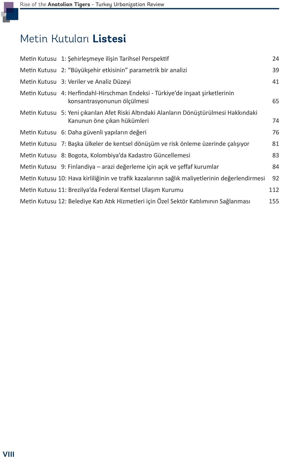 Altındaki Alanların Dönüştürülmesi Hakkındaki Kanunun öne çıkan hükümleri 74 Metin Kutusu 6: Daha güvenli yapıların değeri 76 Metin Kutusu 7: Başka ülkeler de kentsel dönüşüm ve risk önleme üzerinde