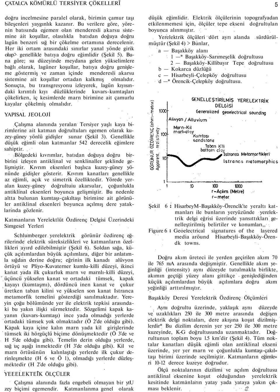 Her iki ortam arasındaki sınırlar yanal yönde girik olup> genellikle batıya doğru eğimlidir (Şekil 5).