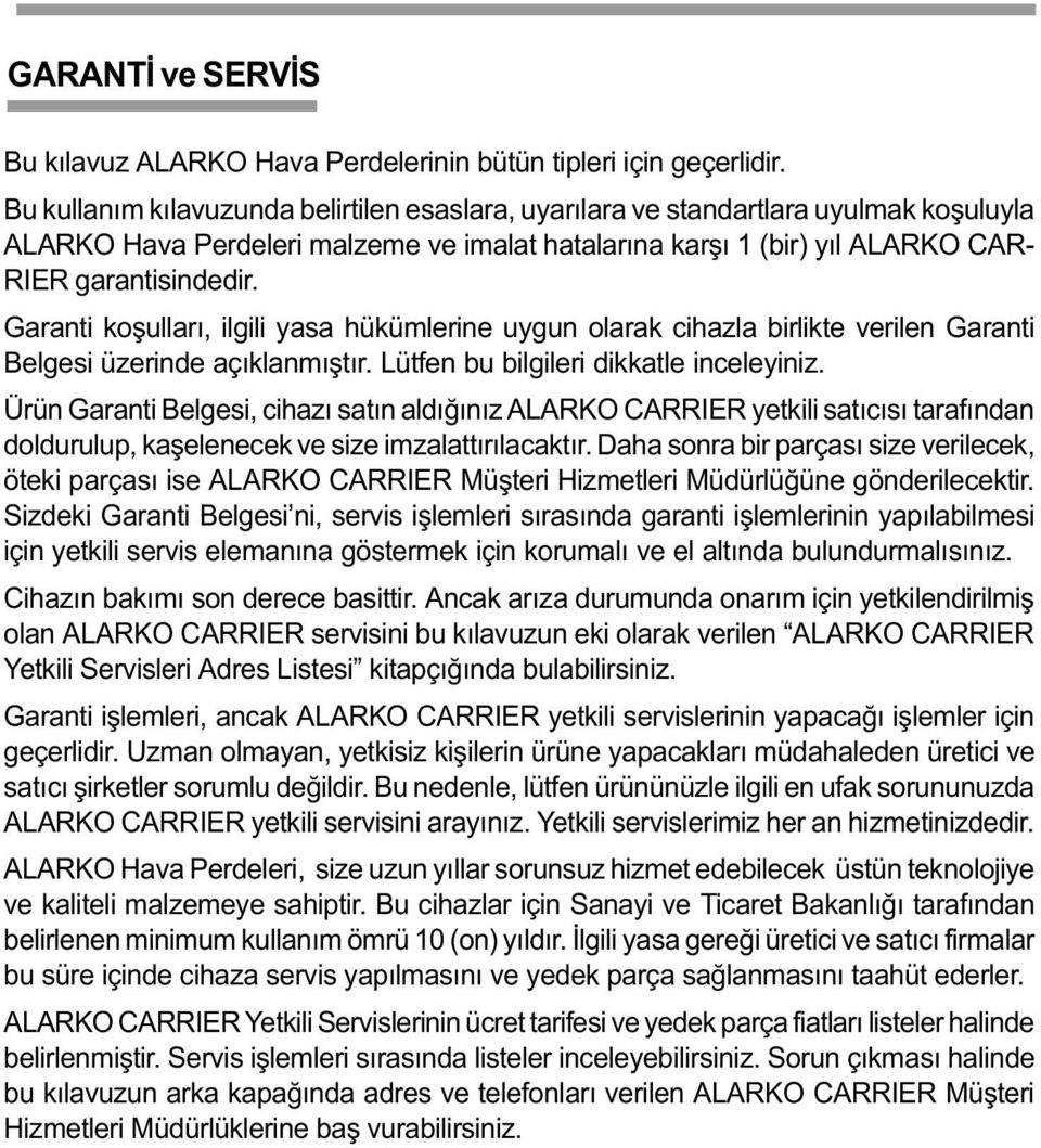 Garanti koþullarý, ilgili yasa hükümlerine uygun olarak cihazla birlikte verilen Garanti Belgesi üzerinde açýklanmýþtýr. Lütfen bu bilgileri dikkatle inceleyiniz.