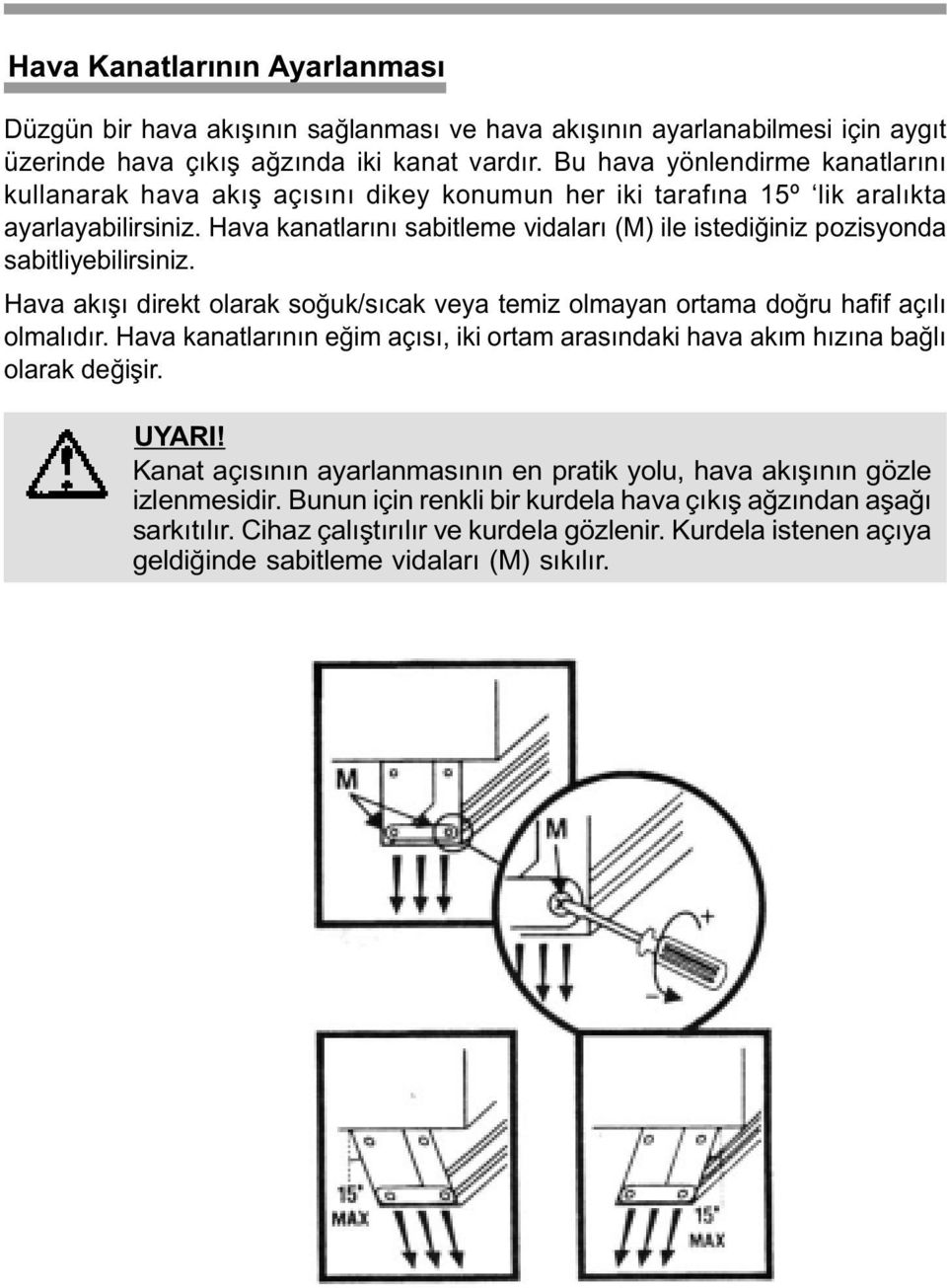 Hava kanatlarýný sabitleme vidalarý (M) ile istediðiniz pozisyonda sabitliyebilirsiniz. Hava akýþý direkt olarak soðuk/sýcak veya temiz olmayan ortama doðru hafif açýlý olmalýdýr.