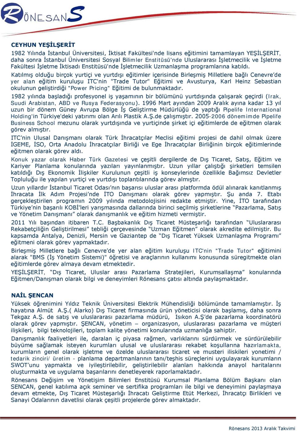 Katılmış olduğu birçok yurtiçi ve yurtdışı eğitimler içerisinde Birleşmiş Milletlere bağlı Cenevre de yer alan eğitim kuruluşu ITC'nin "Trade Tutor" Eğitimi ve Avusturya, Karl Heinz Sebastian