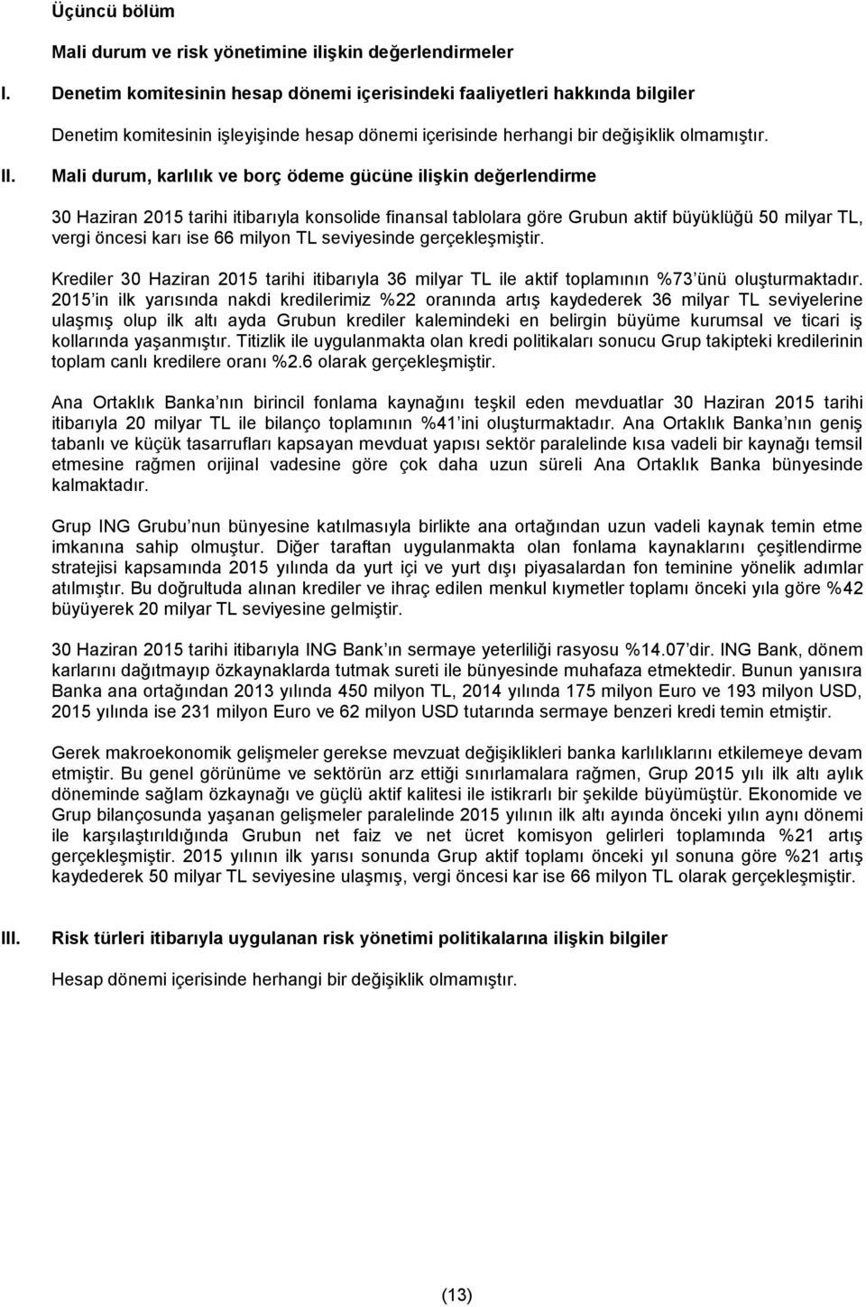 Mali durum, karlılık ve borç ödeme gücüne ilişkin değerlendirme 30 Haziran 2015 tarihi itibarıyla konsolide finansal tablolara göre Grubun aktif büyüklüğü 50 milyar TL, vergi öncesi karı ise 66