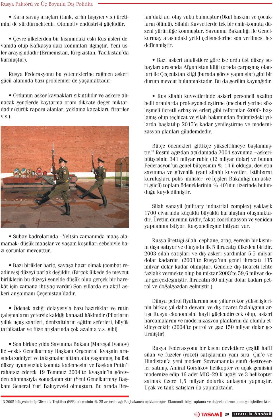 Rusya Federasyonu bu yeteneklerine ra men askeri gücü alan nda baz problemler de yaflamaktad r: Ordunun asker kaynaklar s k nt l d r ve askere al - nacak gençlerde kaytarma oran dikkate de er