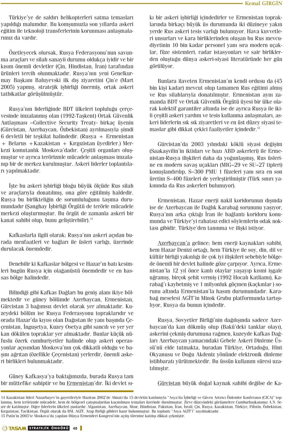 Rusya n n yeni Genelkurmay Baflkan Baluyevski ilk d fl ziyaretini Çin e (Mart 2005) yapm fl, stratejik iflbirli i önermifl, ortak askeri tatbikatlar görüflülmüfltür.