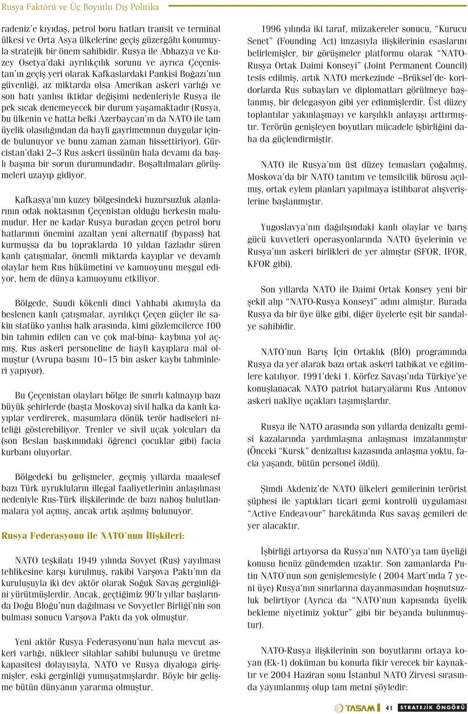 iktidar de iflimi nedenleriyle Rusya ile pek s cak denemeyecek bir durum yaflamaktad r (Rusya, bu ülkenin ve hatta belki Azerbaycan n da NATO ile tam üyelik olas l ndan da hayli gayrimemnun duygular