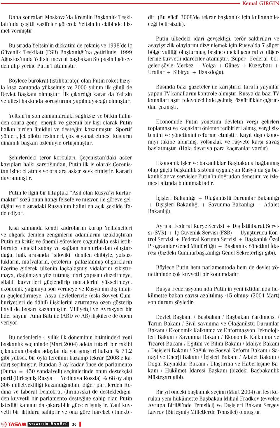 Böylece bürokrat (istihbaratç ) olan Putin roket h z yla k sa zamanda yükselmifl ve 2000 y l n n ilk günü de Devlet Baflkan olmufltur.