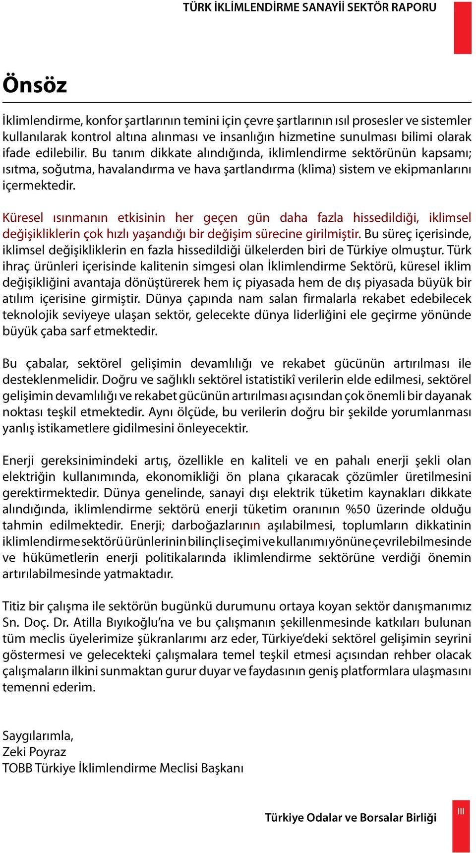 Küresel ısınmanın etkisinin her geçen gün daha fazla hissedildiği, iklimsel değişikliklerin çok hızlı yaşandığı bir değişim sürecine girilmiştir.