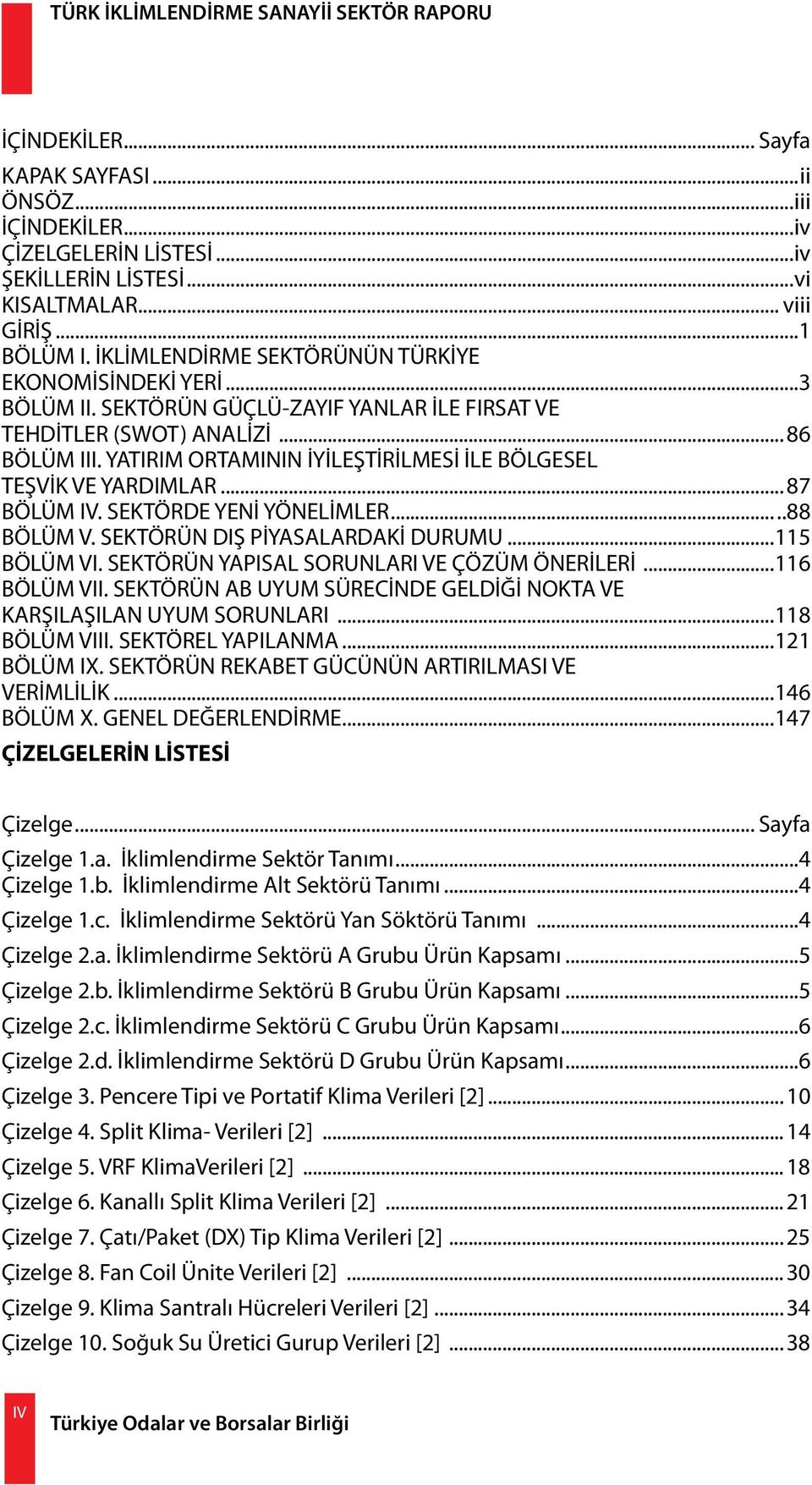 YATIRIM ORTAMININ İYİLEŞTİRİLMESİ İLE BÖLGESEL TEŞVİK VE YARDIMLAR...87 BÖLÜM IV. SEKTÖRDE YENİ YÖNELİMLER...88 BÖLÜM V. SEKTÖRÜN DIŞ PİYASALARDAKİ DURUMU...115 BÖLÜM VI.