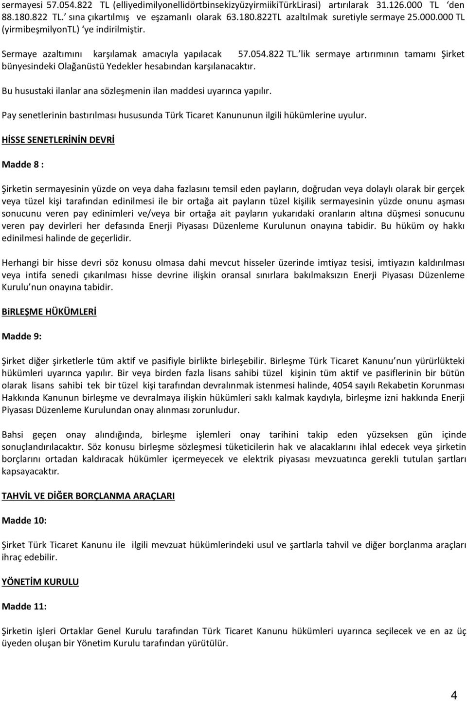 lik sermaye artırımının tamamı Şirket bünyesindeki Olağanüstü Yedekler hesabından karşılanacaktır. Bu husustaki ilanlar ana sözleşmenin ilan maddesi uyarınca yapılır.