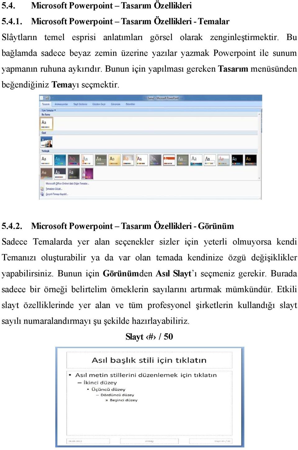 Microsoft Powerpoint Tasarım Özellikleri - Görünüm Sadece Temalarda yer alan seçenekler sizler için yeterli olmuyorsa kendi Temanızı oluşturabilir ya da var olan temada kendinize özgü değişiklikler