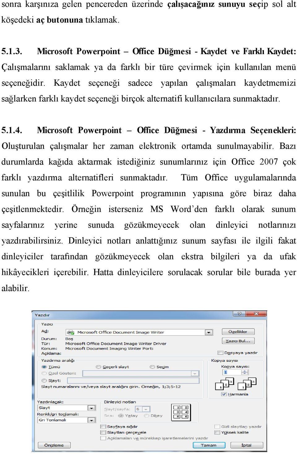 Kaydet seçeneği sadece yapılan çalışmaları kaydetmemizi sağlarken farklı kaydet seçeneği birçok alternatifi kullanıcılara sunmaktadır. 5.1.4.