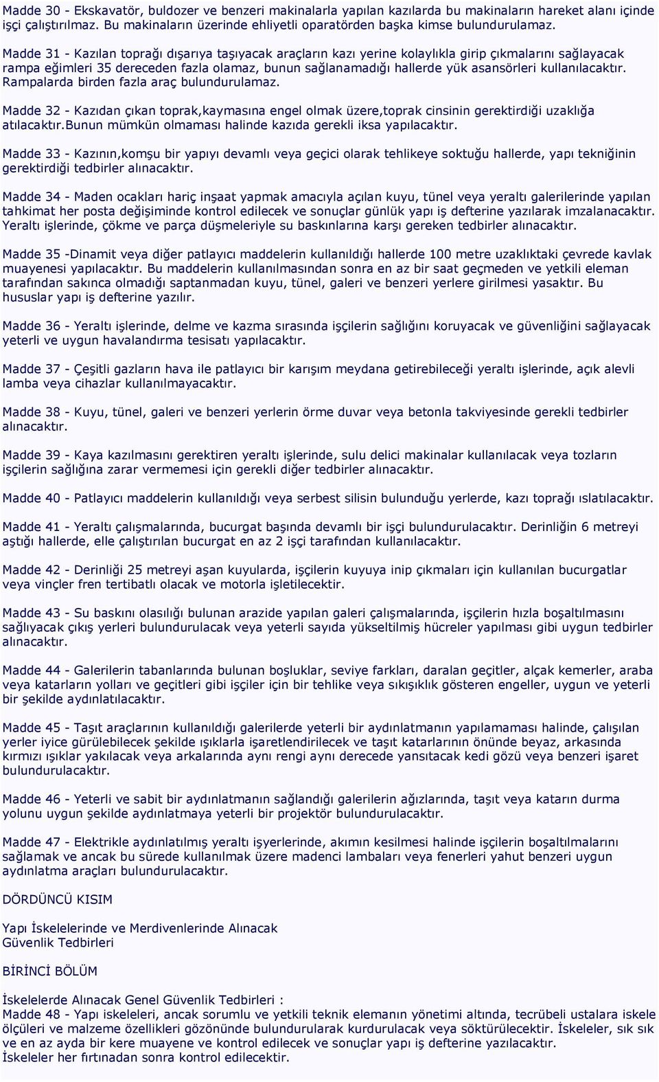 Madde 31 - Kazılan toprağı dışarıya taşıyacak araçların kazı yerine kolaylıkla girip çıkmalarını sağlayacak rampa eğimleri 35 dereceden fazla olamaz, bunun sağlanamadığı hallerde yük asansörleri