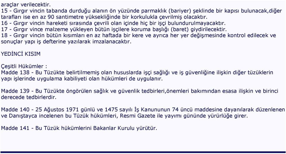 16 - Gırgır vincin hareketi sırasında çevrili olan içinde hiç bir işçi bulundurulmayacaktır. 17 - Gırgır vince malzeme yükleyen bütün işçilere koruma başlığı (baret) giydirilecektir.