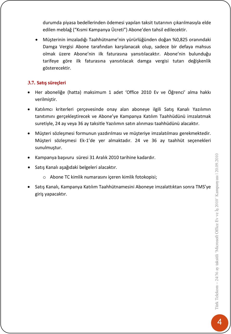 yansıtılacaktır. Abone nin bulunduğu tarifeye göre ilk faturasına yansıtılacak damga vergisi tutarı değişkenlik gösterecektir. 3.7.