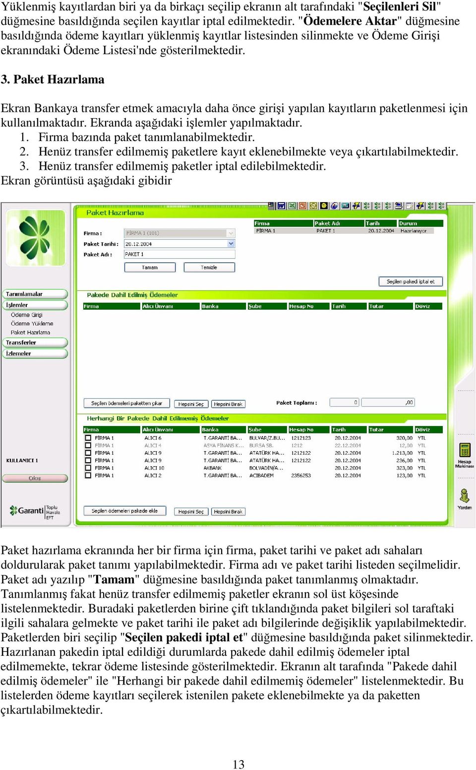 Paket Hazırlama Ekran Bankaya transfer etmek amacıyla daha önce girii yapılan kayıtların paketlenmesi için kullanılmaktadır. Ekranda aaıdaki ilemler yapılmaktadır. 1.