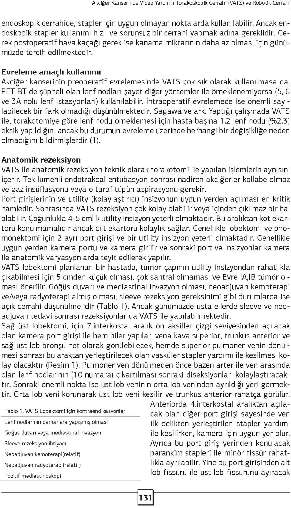 Evreleme amaçlı kullanımı Akciğer kanserinin preoperatif evrelemesinde VATS çok sık olarak kullanılmasa da, PET BT de şüpheli olan lenf nodları şayet diğer yöntemler ile örneklenemiyorsa (5, 6 ve 3A