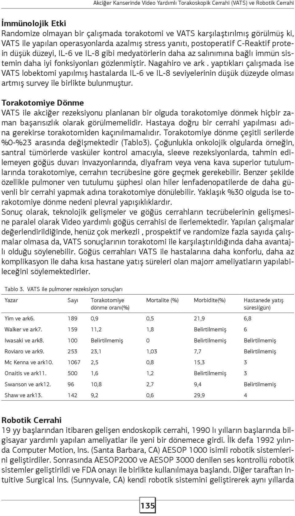 yaptıkları çalışmada ise VATS lobektomi yapılmış hastalarda IL-6 ve IL-8 seviyelerinin düşük düzeyde olması artmış survey ile birlikte bulunmuştur.