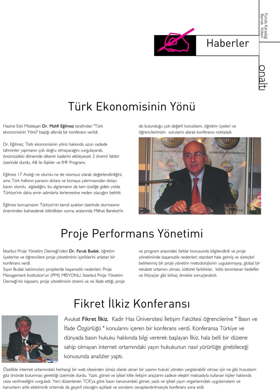 E ilmez, Türk ekonomisinin yönü hakk nda uzun vadede tahminler yapman n çok do ru olmayaca n vurgulayarak, önümüzdeki dönemde ülkenin kaderini etkileyecek 2 önemli faktör üzerinde durdu: AB ile