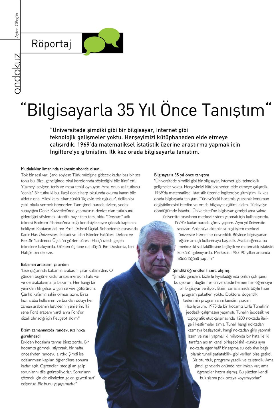 Mutluluklar liman nda tekneniz aborde olsun... Tok bir sesi var. fiark söylese Türk müzi ine gidecek kadar bas bir ses tonu bu. Bize, gençli inde okul korolor nda söyledi ini bile itiraf etti.