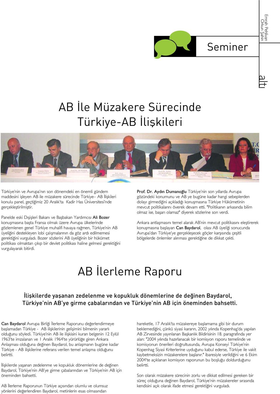 Panelde eski D fliflleri Bakan ve Baflbakan Yard mc s Ali Bozer konuflmas na baflta Fransa olmak üzere Avrupa ülkelerinde gözlemlenen genel Türkiye muhalifi havaya ra men, Türkiye nin AB üyeli ini