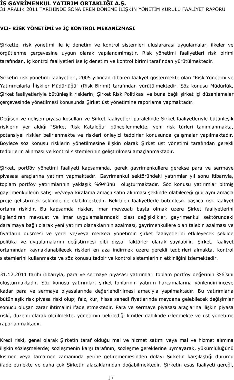 Şirketin risk yönetimi faaliyetleri, 2005 yılından itibaren faaliyet göstermekte olan Risk Yönetimi ve Yatırımcılarla İlişkiler Müdürlüğü (Risk Birimi) tarafından yürütülmektedir.