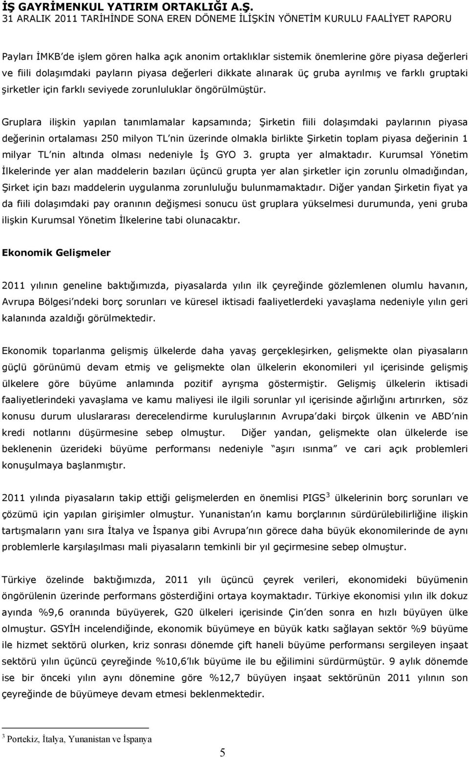 Gruplara ilişkin yapılan tanımlamalar kapsamında; Şirketin fiili dolaşımdaki paylarının piyasa değerinin ortalaması 250 milyon TL nin üzerinde olmakla birlikte Şirketin toplam piyasa değerinin 1