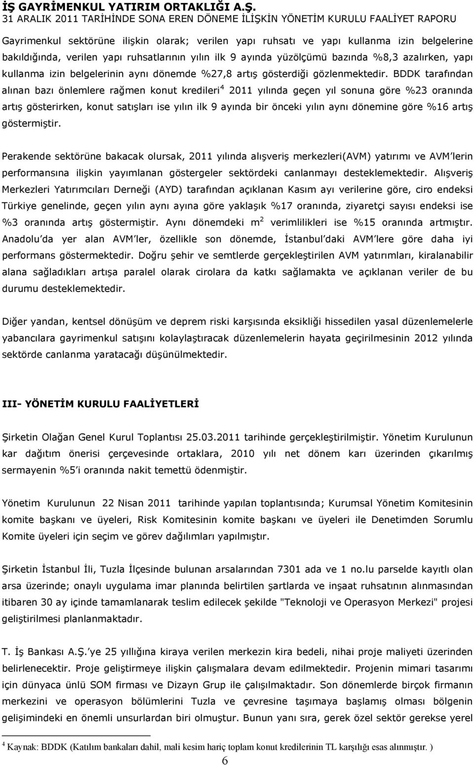 BDDK tarafından alınan bazı önlemlere rağmen konut kredileri 4 2011 yılında geçen yıl sonuna göre %23 oranında artış gösterirken, konut satışları ise yılın ilk 9 ayında bir önceki yılın aynı dönemine