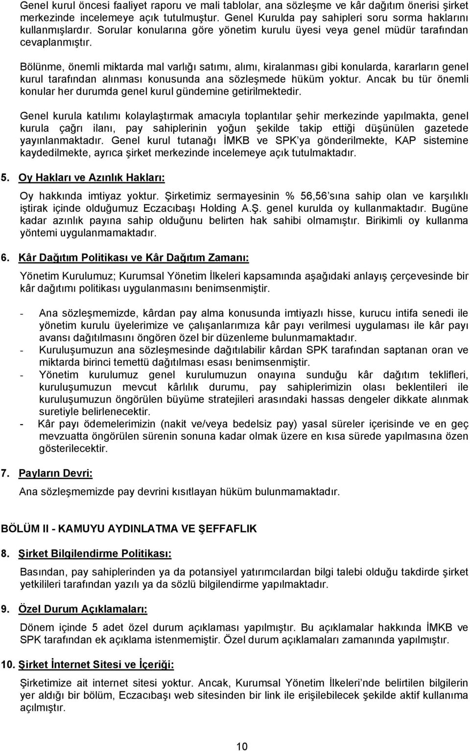 Bölünme, önemli miktarda mal varlığı satımı, alımı, kiralanması gibi konularda, kararların genel kurul tarafından alınması konusunda ana sözleşmede hüküm yoktur.