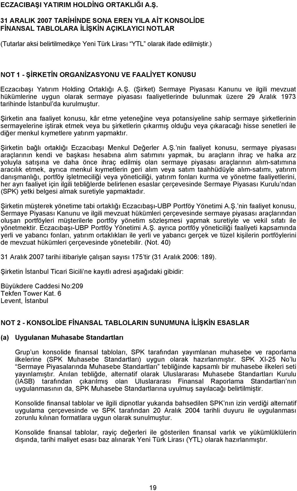 Şirketin ana faaliyet konusu, kâr etme yeteneğine veya potansiyeline sahip sermaye şirketlerinin sermayelerine iştirak etmek veya bu şirketlerin çıkarmış olduğu veya çıkaracağı hisse senetleri ile