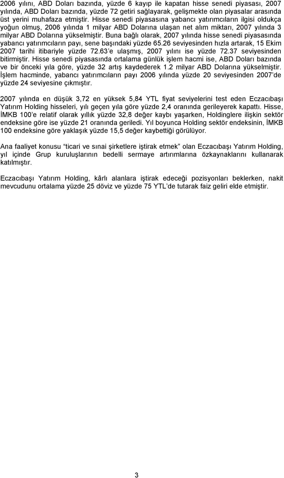 Buna bağlı olarak, 2007 yılında hisse senedi piyasasında yabancı yatırımcıların payı, sene başındaki yüzde 65.26 seviyesinden hızla artarak, 15 Ekim 2007 tarihi itibariyle yüzde 72.