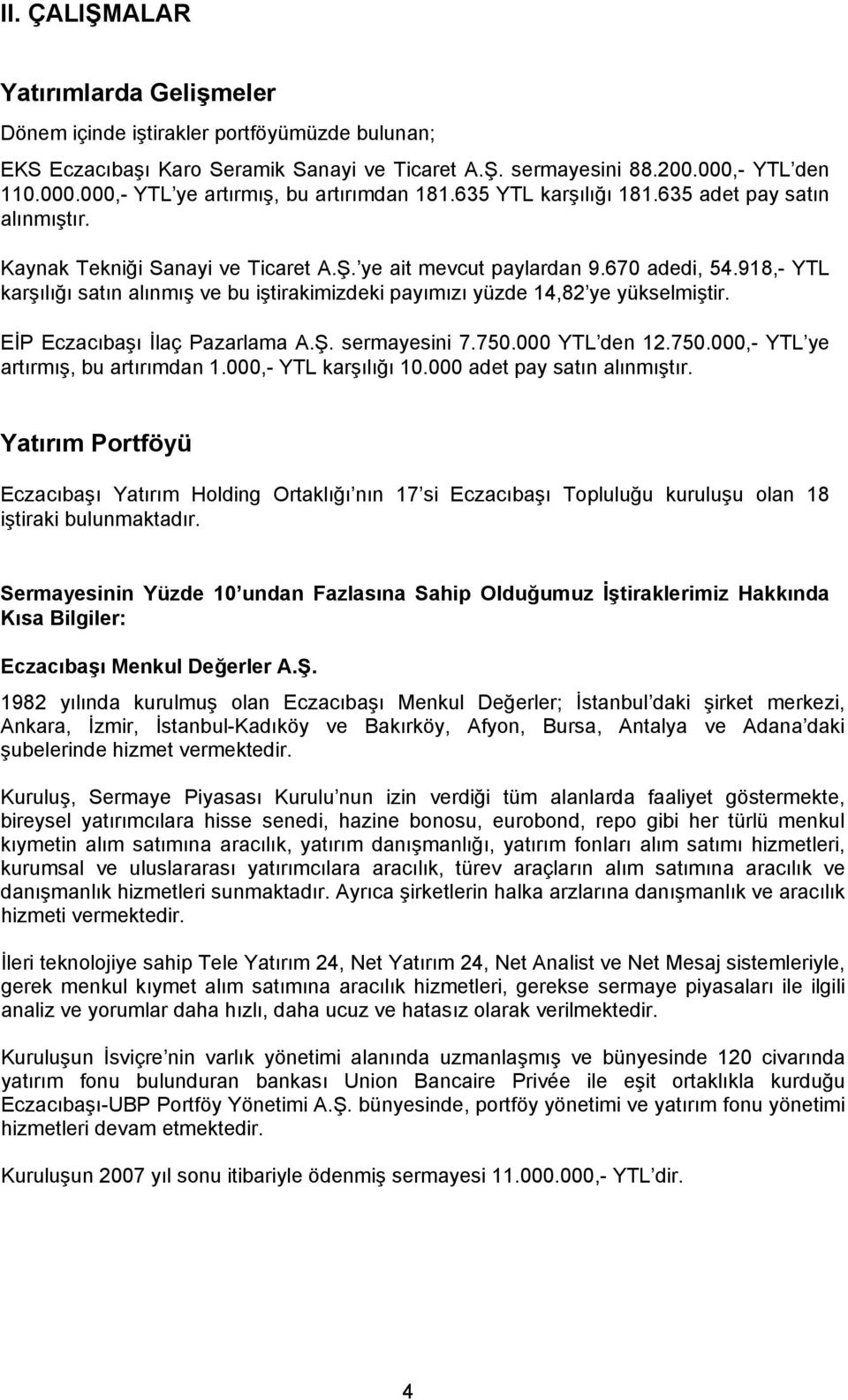 918,- YTL karşılığı satın alınmış ve bu iştirakimizdeki payımızı yüzde 14,82 ye yükselmiştir. EİP Eczacıbaşı İlaç Pazarlama A.Ş. sermayesini 7.750.000 YTL den 12.750.000,- YTL ye artırmış, bu artırımdan 1.